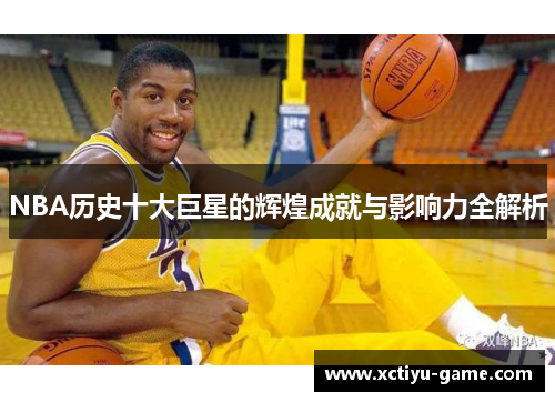NBA历史十大巨星的辉煌成就与影响力全解析