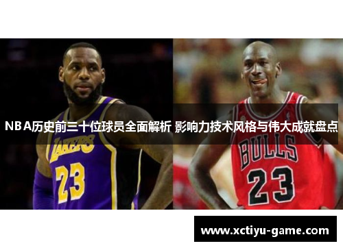 NBA历史前三十位球员全面解析 影响力技术风格与伟大成就盘点