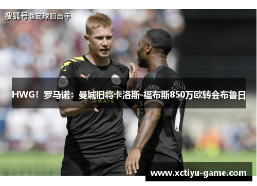 HWG！罗马诺：曼城旧将卡洛斯-福布斯850万欧转会布鲁日