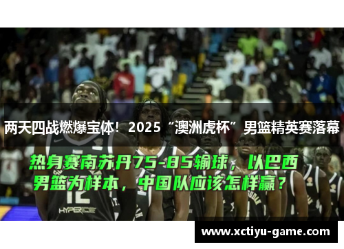 两天四战燃爆宝体！2025“澳洲虎杯”男篮精英赛落幕