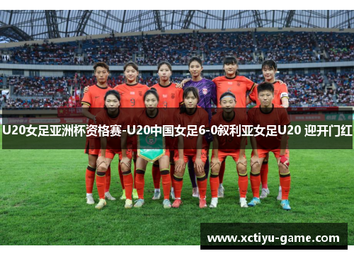 U20女足亚洲杯资格赛-U20中国女足6-0叙利亚女足U20 迎开门红