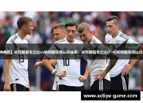 【瑞典杯】米列斯祖韦兰达vs哈姆斯塔德比赛结果：米列斯祖韦兰达(1-4)哈姆斯塔德比分战报